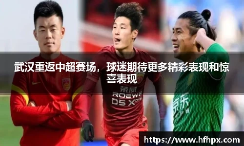 武汉重返中超赛场，球迷期待更多精彩表现和惊喜表现